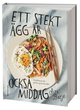 Ett stekt ägg är också middag : snabbmat för gröna gourmander Siri Barje