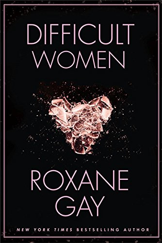Difficult Women Roxane Gay