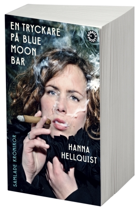Hanna Hellquist En tryckare på Blue Moon Bar : samlade krönikor