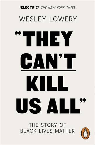 Wesley Lowery They Can't Kill Us All: The Story of Black Lives Matter
