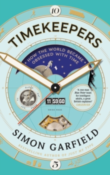Timekeepers: How the World Became Obsessed With Time Simon Garfield