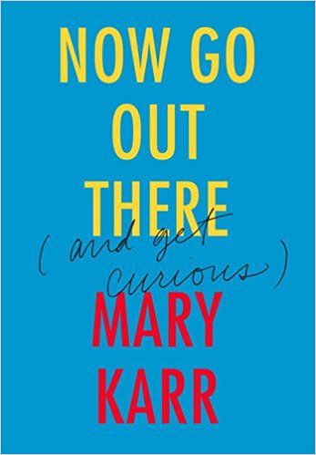 Now Go Out There: (and Get Curious) Mary Karr