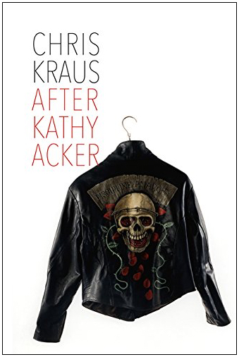 After Kathy Acker: A Literary Biography Chris Kraus