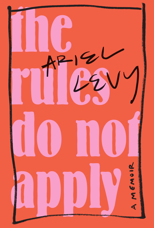 The Rules Do Not Apply: A Memoir Ariel Levy