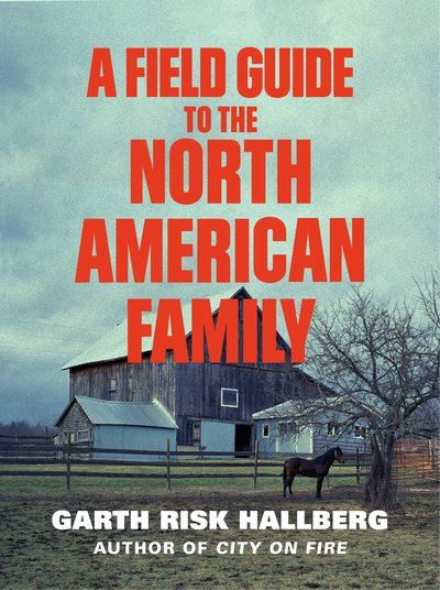 A Field Guide to the North American Family Garth Risk Hallberg