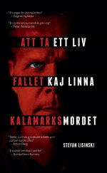 Att ta ett liv : Fallet Kaj Linna Kalamarksmordet Stefan Lisinski
