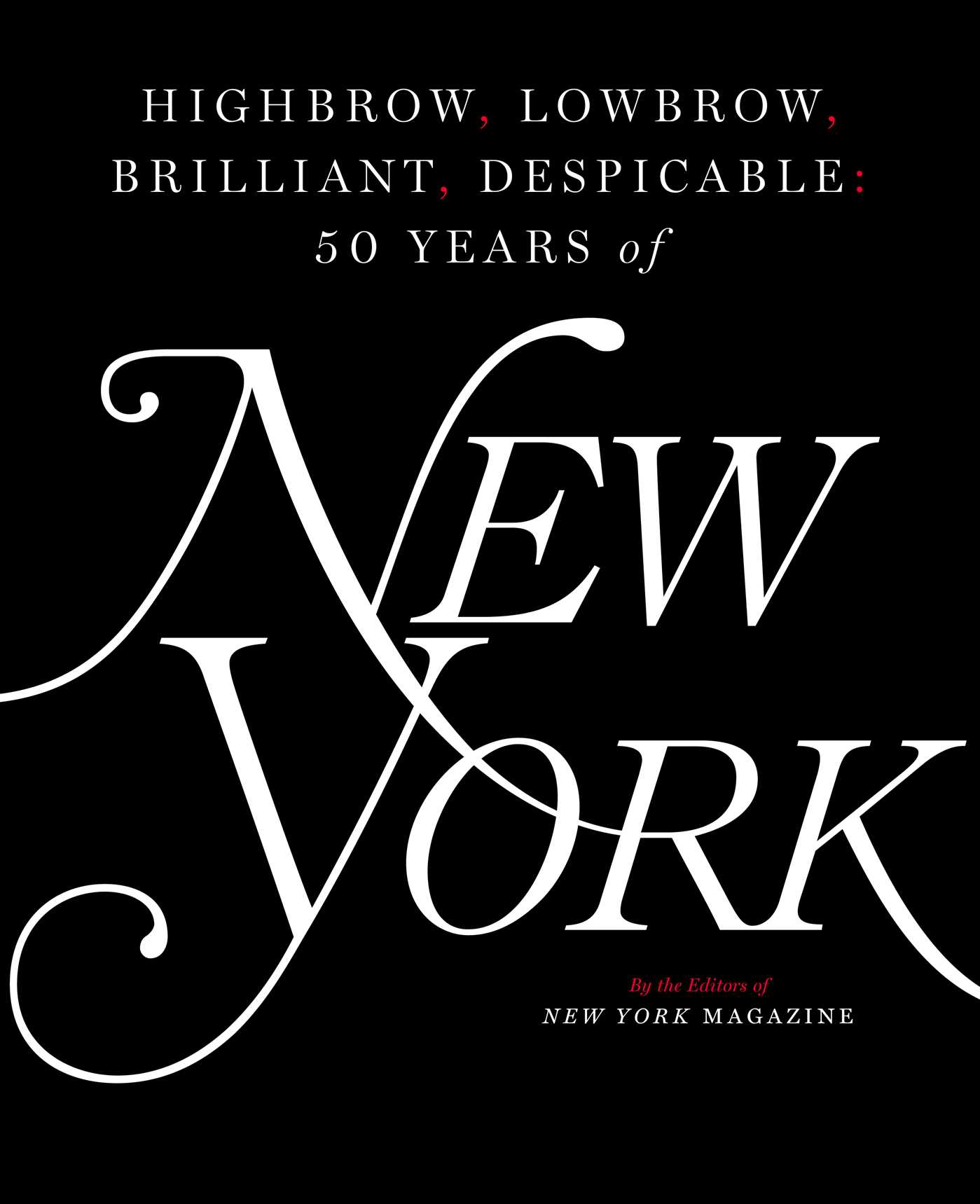 Highbrow, Lowbrow, Brilliant, Despicable Fifty Years of New York Magazine