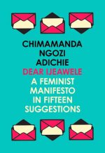 Dear Ijeawele, Or a Manifesto in Fifteen Suggestions