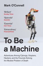 To Be a Machine Mark O'Connell