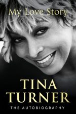 Tina Turner: My Love Story - The Official Autobiography