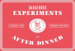 Dangerous Experiments for After Dinner