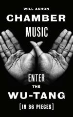 Chamber Music: About the Wu-Tang (in 36 Pieces)