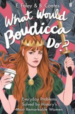 What Would Boudicca Do?: Everyday Problems Solved by History's Most Remarkable Women