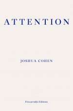 Joshua Cohen Attention: Dispatches from the Land of Distraction