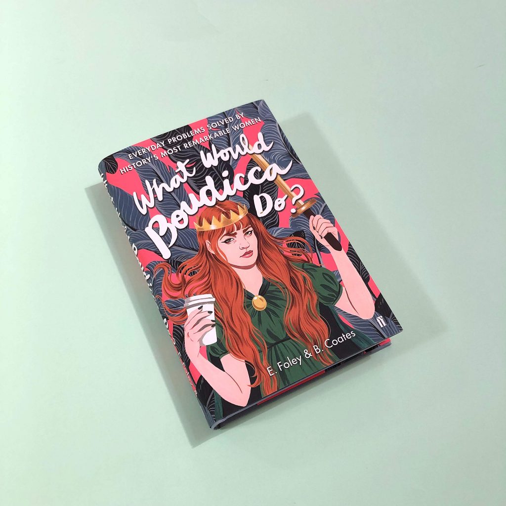 What Would Boudicca Do?: Everyday Problems Solved by History’s Most Remarkable Women