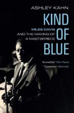 Kind Of Blue Miles Davis and the Making of a Masterpiece