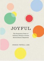 Joyful: The surprising power of ordinary things to create extraordinary happine