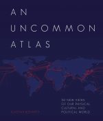 An Uncommon Atlas: 50 new views of our physical, cultural and political world