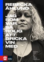 Jag som var så rolig att dricka vin med Rebecka Åhlund