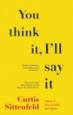 You Think It, I'll Say It: Stories Curtis Sittenfeld