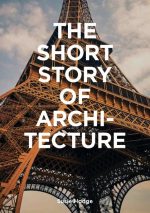 The Short Story of Architecture A Pocket Book Guide to Key Styles, Building, Elements & Materials