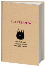 Plastbanta : 101 sätt att få bort plasten ur ditt liv och rädda världen