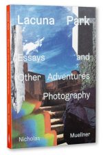 Lacuna Park: Essays and Other Adventures in Photography by Nicholas Muellner