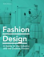Fashion Design A Guide to the Industry and the Creative Process