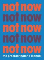 Not Now The Procrastinator's Manual