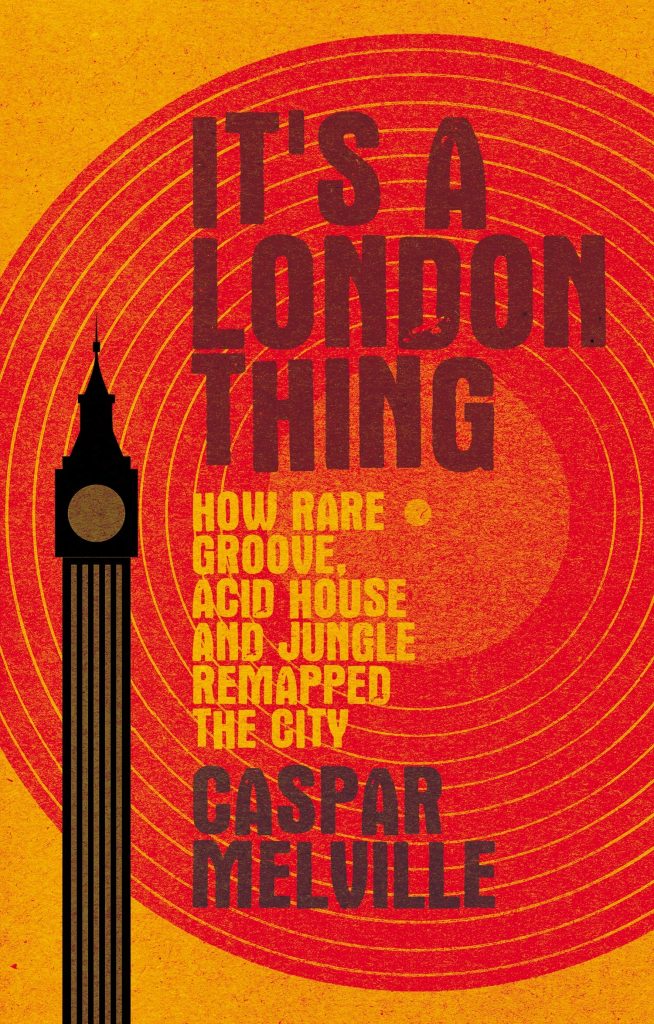 It’s a London Thing: How Rare Groove, Acid House and Jungle Remapped the City
