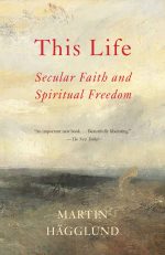 Martin Hägglund This Life: Secular Faith and Spiritual Freedom