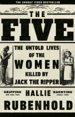 The Five The Untold Lives of the Women Killed by Jack the Ripper