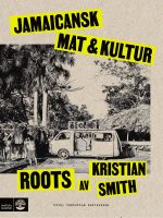 Roots : jamaicansk mat & kultur Kristian Smith